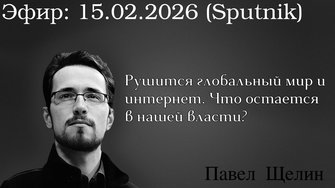 Рушится глобальный мир и интернет. Что остается в нашей власти? Павел Щелин Павел Островский