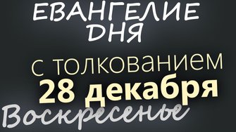 28 декабря Воскресенье Евангелие дня 2025 с толкованием Рождественский пост