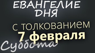 7 февраля Суббота Евангелие дня 2026 с толкованием