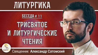 ЛИТУРГИКА #11.  Трисвятое и Литургические Чтения. Священник Александр Сатомский