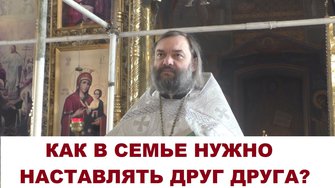 Как в семье нужно наставлять друг друга? Священник Валерий Сосковец